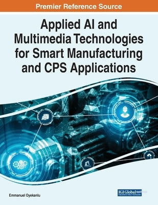 Applied AI and Multimedia Technologies for Smart Manufacturing and CPS Applications by Oyekanlu, Emmanuel