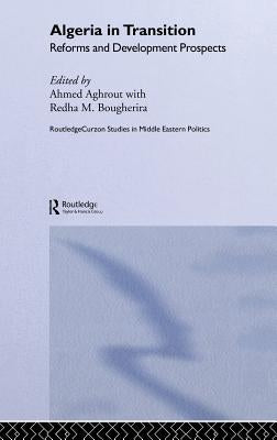 Algeria in Transition: Reforms and Development Prospects by Aghrout, Ahmed