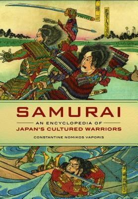 Samurai: An Encyclopedia of Japan's Cultured Warriors by Vaporis, Constantine