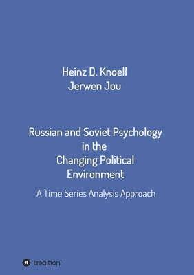 Russian and Soviet Psychology in the Changing Political Environment: A Time Series Analysis Approach by Knöll, Heinz-Dieter