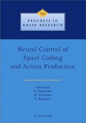 Neural Control of Space Coding and Action Production: Volume 142 by Prablanc, C.
