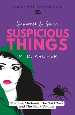 Squirrel & Swan Suspicious Things: The Two Michaels, the Cold Case, and the Black Widow by Archer, M. D.