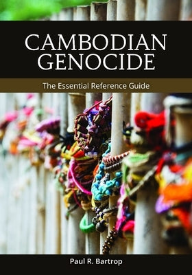 Cambodian Genocide: The Essential Reference Guide by Bartrop, Paul R.