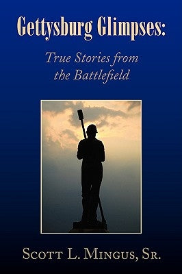 Gettysburg Glimpses: True Stories from the Battlefield by Mingus, Scott L., Sr.