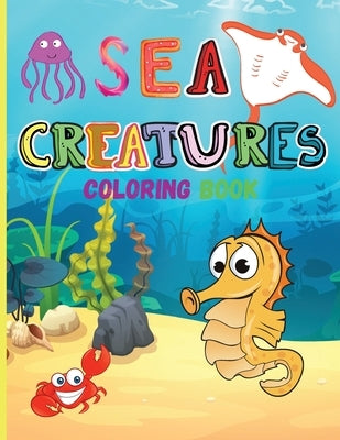 Sea Creatures: Amazing Coloring Book for Kids Ocean Animals Sea Creatures Fish: Big Coloring Books For Toddlers, Boys and Girls The M by Jessa, Smudge