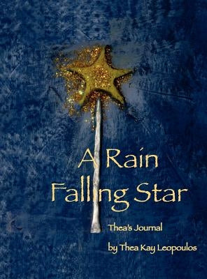 A Rain Falling Star: Thea's Journal by Leopoulos, Thea Kay