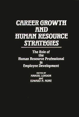 Career Growth and Human Resource Strategies: The Role of the Human Resource Professional in Employee Development by London, Manuel