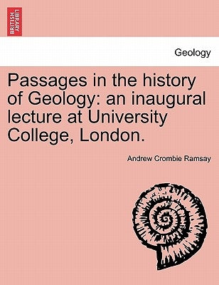 Passages in the History of Geology: An Inaugural Lecture at University College, London. by Ramsay, Andrew Crombie