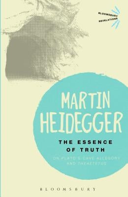 The Essence of Truth: On Plato's Cave Allegory and Theaetetus by Heidegger, Martin