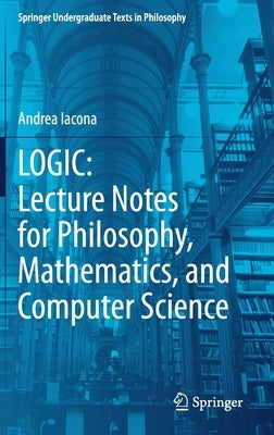 Logic: Lecture Notes for Philosophy, Mathematics, and Computer Science by Iacona, Andrea