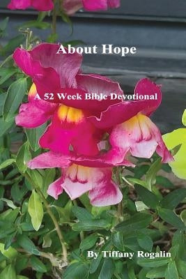 About Hope: A 52 Week Bible Devotional by Rogalin, Tiffany