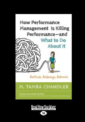 How Performance Management Is Killing Performance-and What to Do About It: Rethink. Redesign. Reboot (Large Print 16pt) by Chandler, M. Tamra