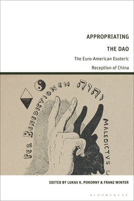 Appropriating the DAO: The Euro-American Esoteric Reception of China by Pokorny, Lukas K.