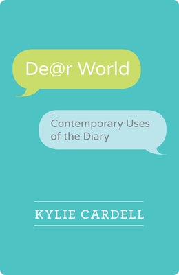 Dear World: Contemporary Uses of the Diary by Cardell, Kylie
