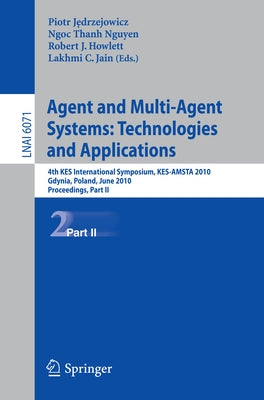 Agent and Multi-Agent Systems: Technologies and Applications: 4th Kes International Symposium, Kes-Amsta 2010, Gdynia, Poland, June 23-25, 2010. Proce by Jedrzejowicz, Piotr
