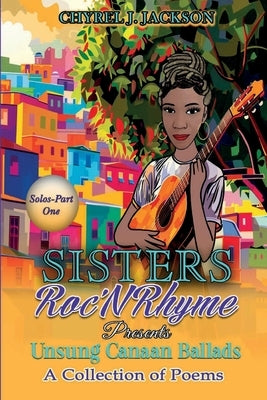 Unsung Canaan Ballads: A Collection of Poems SistersRoc'N'Rhyme Solos-Part One by Jackson, Chyrel J.