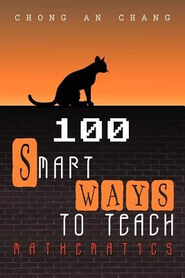 100 Smart Ways to Teach Mathematics by Chang, Chong An