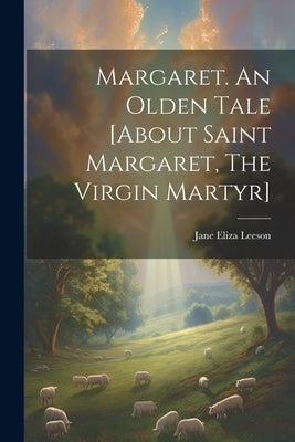Margaret. An Olden Tale [about Saint Margaret, The Virgin Martyr] by Leeson, Jane Eliza