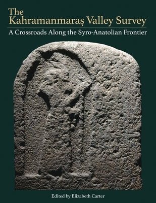 The Kahramanmaraş Valley Survey: A Crossroads Along the Syro-Anatolian Frontier by Carter, Elizabeth