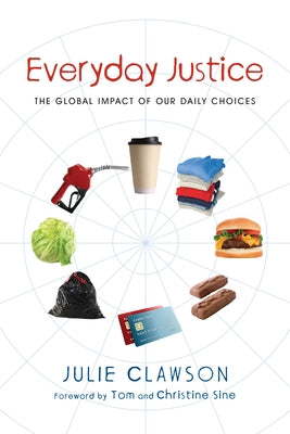 Everyday Justice: The Global Impact of Our Daily Choices by Clawson, Julie