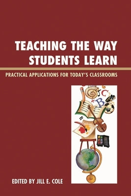 Teaching the Way Students Learn: Practical Applications for Putting Theories Into Action by Cole, Jill E.