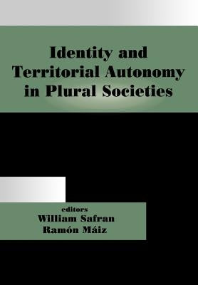 Identity and Territorial Autonomy in Plural Societies by Máiz, Ramón