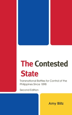 The Contested State: Transnational Battles for Control of the Philippines Since 1898 by Blitz, Amy