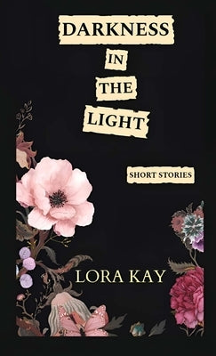 Darkness in the Light: short stories by Kay, Lora