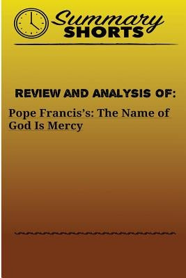 Review and Analysis Of: Pope Francis's:: The Name of God Is Mercy by Shorts, Summary