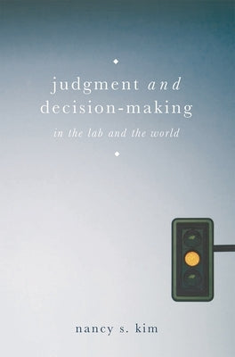 Judgment and Decision-Making: In the Lab and the World by Kim, Nancy S.