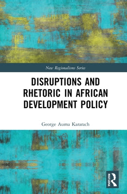 Disruptions and Rhetoric in African Development Policy by Kararach, George Auma