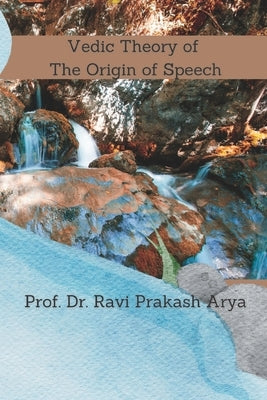 Vedic Theory of The Origin of Speech by Arya, Ravi Prakash