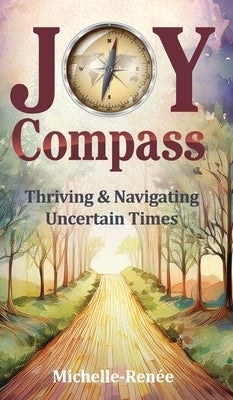 Joy Compass: Thriving & Navigating Uncertain Times by Michelle-Renee
