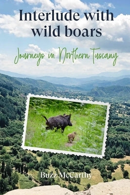 Interlude with Wild Boars: Journeys in Northern Tuscany by McCarthy, Buzz