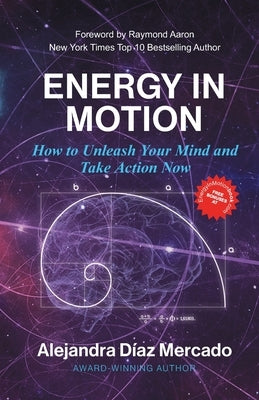 Energy in Motion: How to Unleash Your Mind and Take Action Now by Aaron, Raymond
