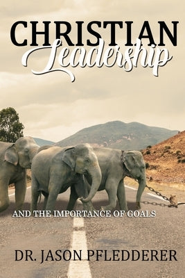 Christian Leadership: And The Importance of Goals by Pfledderer, Jason