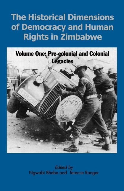 The Historical Dimensions of Democracy and Human Rights in Zimbabwe - Vol. 1 by Bhebe, Ngwabi