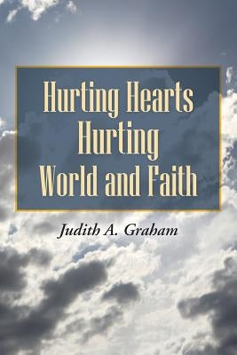 Hurting Hearts Hurting World and Faith by Graham, Judith A.
