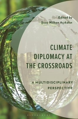 Climate Diplomacy at the Crossroads: A Multidisciplinary Perspective by Açikalin, Suay Nilhan