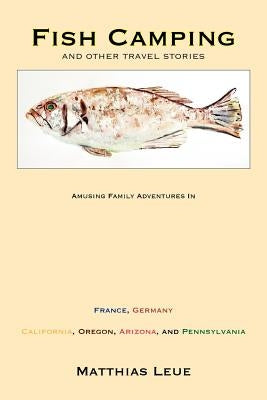 Fish Camping and Other Travel Stories by Leue, Matthias