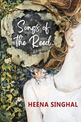 Songs of the Reed by Singhal, Heena