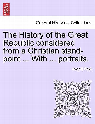 The History of the Great Republic considered from a Christian stand-point ... With ... portraits. by Peck, Jesse T.