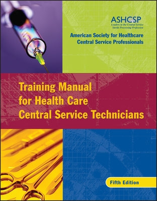 Training Manual for Health Care Central Service Technicians by Ashcsp (American Society for Healthcare