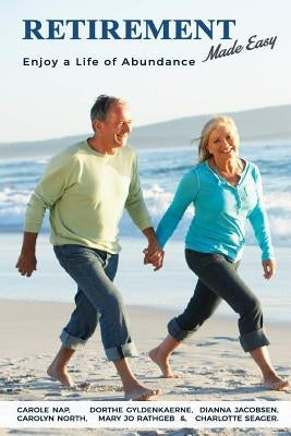 Retirement Made Easy: Live a Life of Abundance by Gyldenkaerne, Dorthe