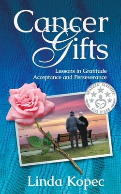 Cancer Gifts: Lessons in Gratitude, Acceptance and Perseverance by Kopec, Linda
