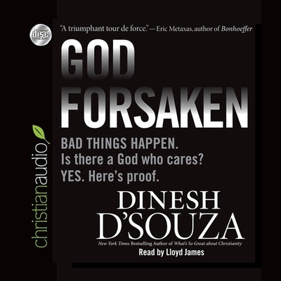 Godforsaken: Bad Things Happen. Is There a God Who Cares? Yes. Here's Proof. by D'Souza, Dinesh