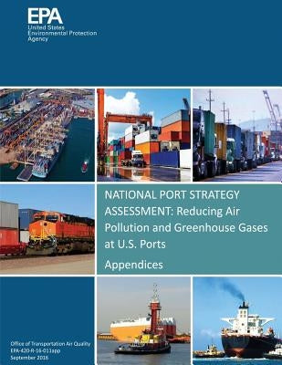 National Port Strategy Assessment: Reducing Air Pollution and Greenhouse Gases at U.S. Ports: Appendices by Agency, U. S. Environmental Protection