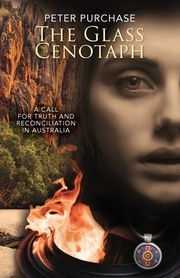 The Glass Cenotaph: A Call for Truth and Reconciliation in Australia by Purchase, Peter