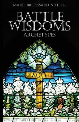 Battle Wisdoms Archetypes by Nutter, Marie Broussard