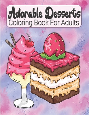 Adorable Desserts Coloring Book For Adults: Cakes, Ice Creams And Other Sweets Coloring Book For Adults & Teens - Relaxing & Stress Relieving Treats I by House, Kraftingers